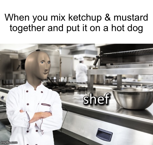 How delicious. | When you mix ketchup & mustard together and put it on a hot dog | image tagged in meme man shef,meme man,memes,food,funny memes | made w/ Imgflip meme maker