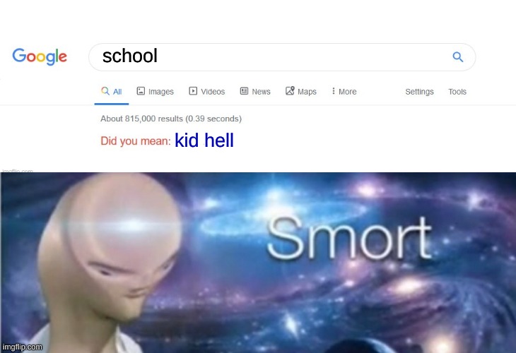 google smort | school; kid hell | image tagged in did you mean | made w/ Imgflip meme maker