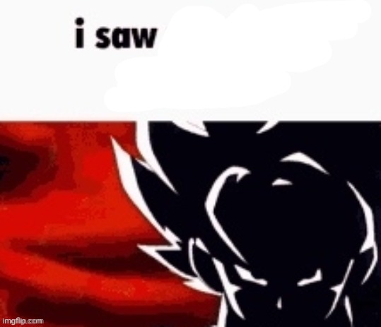 i saw | image tagged in i saw | made w/ Imgflip meme maker