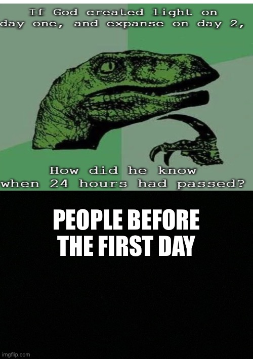 The top meme is not mine just saying I don’t want comments saying it was stolen | PEOPLE BEFORE THE FIRST DAY | image tagged in raptor,time | made w/ Imgflip meme maker