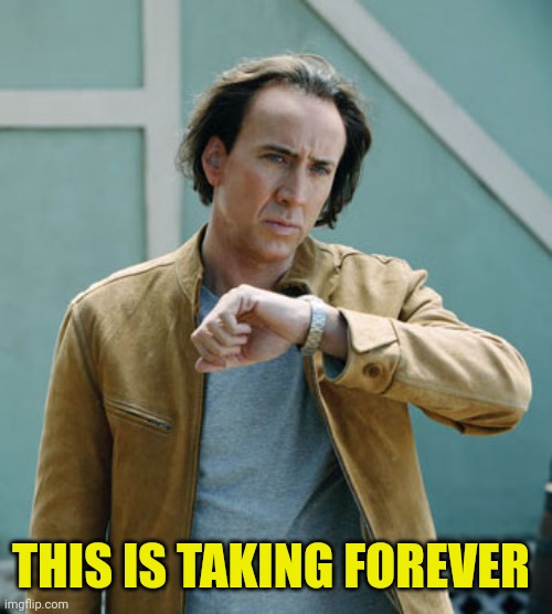 nicolas cage clock | THIS IS TAKING FOREVER | image tagged in nicolas cage clock | made w/ Imgflip meme maker
