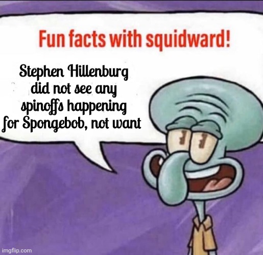 Nick respecting Hillenburg |  Stephen Hillenburg did not see any spinoffs happening for Spongebob, not want | image tagged in fun facts with squidward | made w/ Imgflip meme maker