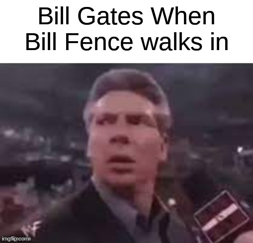 ye | Bill Gates When Bill Fence walks in | image tagged in x when x walks in | made w/ Imgflip meme maker