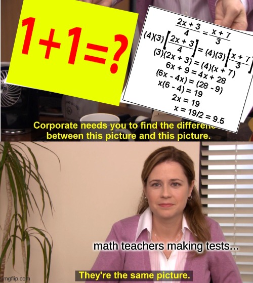 holy cow math tests | math teachers making tests... | image tagged in memes,they're the same picture,school,fyp,upvote | made w/ Imgflip meme maker