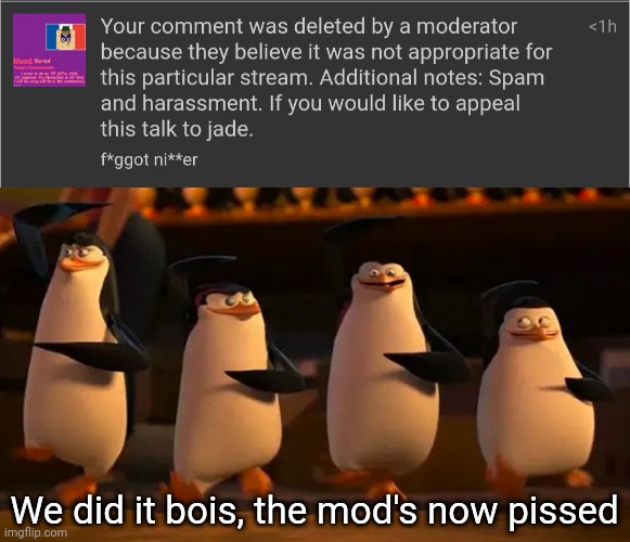 We did it bois, the mod's now pissed | image tagged in we did it boys | made w/ Imgflip meme maker