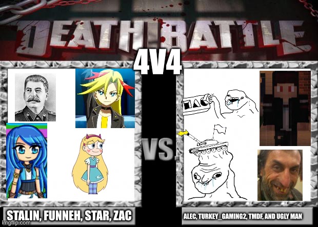 death battle | 4V4; STALIN, FUNNEH, STAR, ZAC; ALEC, TURKEY_GAMING2, TMDF, AND UGLY MAN | image tagged in death battle | made w/ Imgflip meme maker