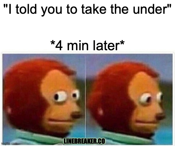 Monkey Puppet Meme | "I told you to take the under"; *4 min later*; LINEBREAKER.CO | image tagged in memes,monkey puppet,sportsbetting,sports,betting,gambling | made w/ Imgflip meme maker