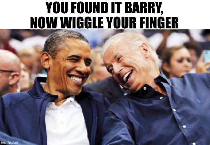Big finger | YOU FOUND IT BARRY, NOW WIGGLE YOUR FINGER | image tagged in obama and biden laughing | made w/ Imgflip meme maker