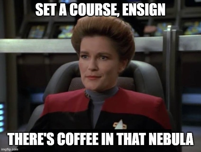 Janeway Nebula | SET A COURSE, ENSIGN THERE'S COFFEE IN THAT NEBULA | image tagged in janeway nebula | made w/ Imgflip meme maker