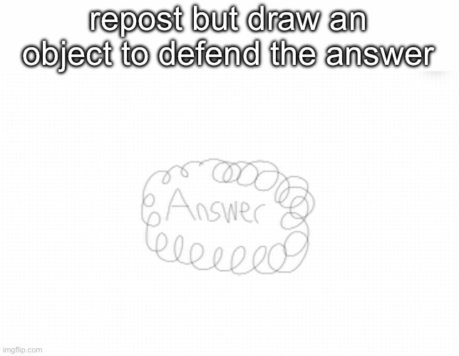 repost but draw an object to defend the answer | made w/ Imgflip meme maker