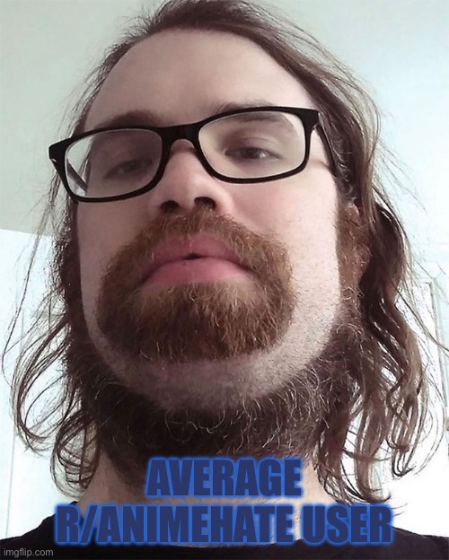 Manliest and chaddest r/animehate user | AVERAGE R/ANIMEHATE USER | image tagged in anime,anti anime,neckbeard,reddit,chad | made w/ Imgflip meme maker