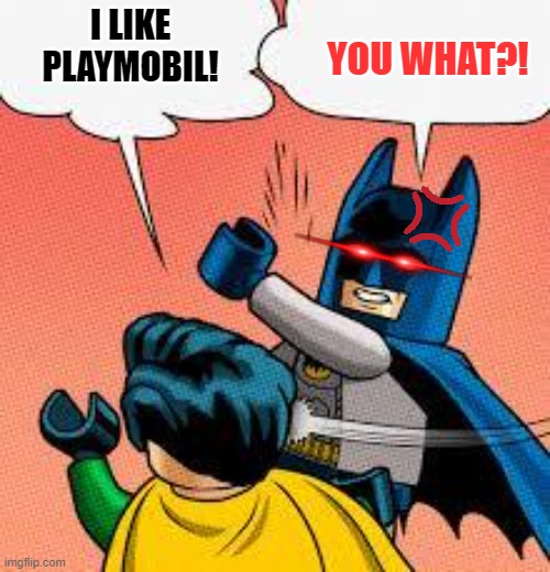 playmobil | YOU WHAT?! I LIKE PLAYMOBIL! | image tagged in lego batman slapping robin | made w/ Imgflip meme maker
