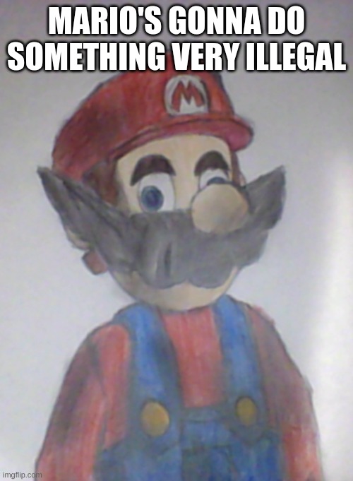 SMG4 Mario | MARIO'S GONNA DO SOMETHING VERY ILLEGAL | image tagged in smg4,mario,drawing | made w/ Imgflip meme maker