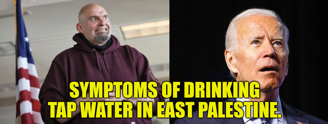 Unsafe Water | SYMPTOMS OF DRINKING TAP WATER IN EAST PALESTINE. | image tagged in john fetterman,confused joe biden | made w/ Imgflip meme maker