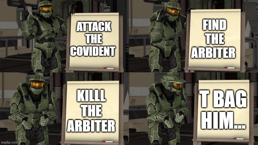 halo be like | FIND THE ARBITER; ATTACK THE COVIDENT; KILLL THE ARBITER; T BAG HIM... | image tagged in master chief's plan- despicable me halo | made w/ Imgflip meme maker