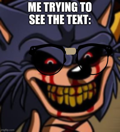 Lord x fnf | ME TRYING TO SEE THE TEXT: | image tagged in lord x fnf | made w/ Imgflip meme maker