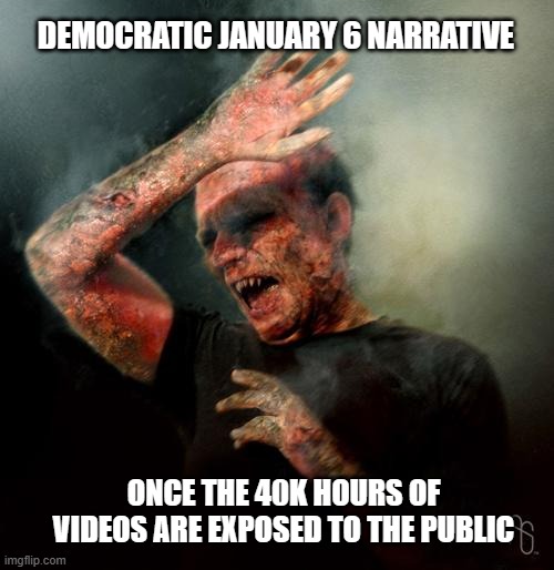 Dems are ALWAYS afraid of the truth. | DEMOCRATIC JANUARY 6 NARRATIVE; ONCE THE 40K HOURS OF VIDEOS ARE EXPOSED TO THE PUBLIC | image tagged in liberals,democrats,leftists,woke,january 6th,trump derangement syndrome | made w/ Imgflip meme maker