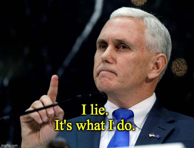 Shut up, Mike Pence | I lie.
It's what I do. | image tagged in shut up mike pence | made w/ Imgflip meme maker