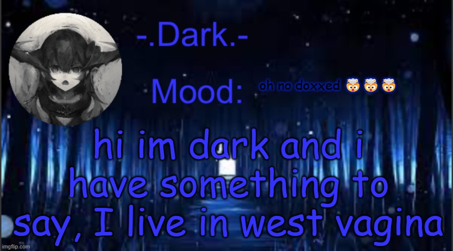 Dark’s blue announcement temp | oh no doxxed 🤯🤯🤯; hi im dark and i have something to say, I live in west vagina | image tagged in dark s blue announcement temp | made w/ Imgflip meme maker