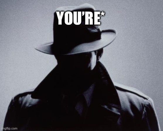 Spy Silhouette | YOU’RE* | image tagged in spy silhouette | made w/ Imgflip meme maker