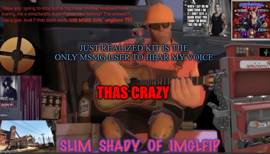 Thats crazy | JUST REALIZED KIT IS THE ONLY MSMG USER TO HEAR MY VOICE; THAS CRAZY | made w/ Imgflip meme maker