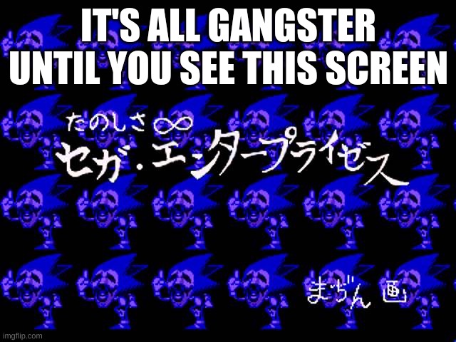 fun is infinite | IT'S ALL GANGSTER UNTIL YOU SEE THIS SCREEN | image tagged in fun is infinite with sega enterprises signed by majin | made w/ Imgflip meme maker