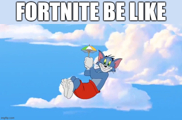fortnite be like | FORTNITE BE LIKE | image tagged in fortnite meme | made w/ Imgflip meme maker