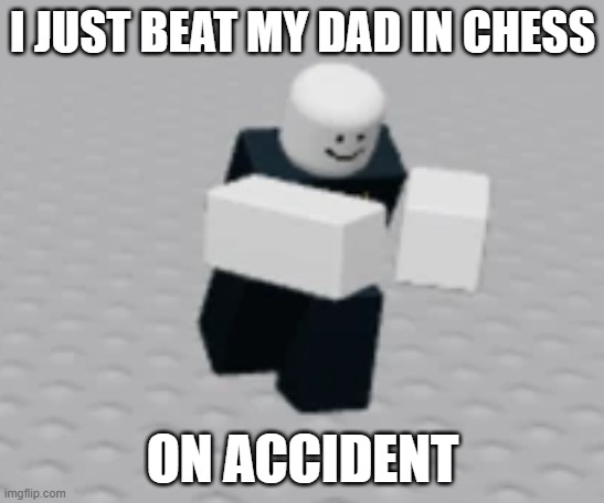 he had my king cornered and then i got the promotion for my pawn and boom checkmate | I JUST BEAT MY DAD IN CHESS; ON ACCIDENT | image tagged in distraction dummy | made w/ Imgflip meme maker