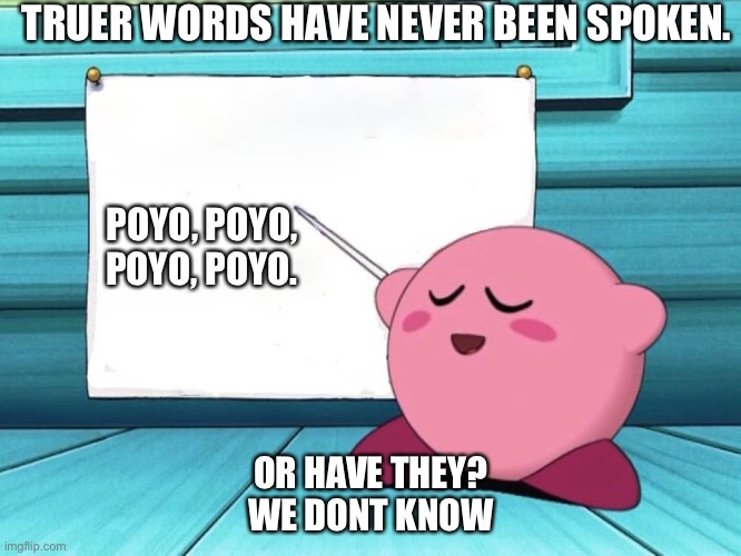 Tell me what he’s saying | TRUER WORDS HAVE NEVER BEEN SPOKEN. POYO, POYO, POYO, POYO. OR HAVE THEY?
WE DONT KNOW | image tagged in kirby sign,kirby | made w/ Imgflip meme maker