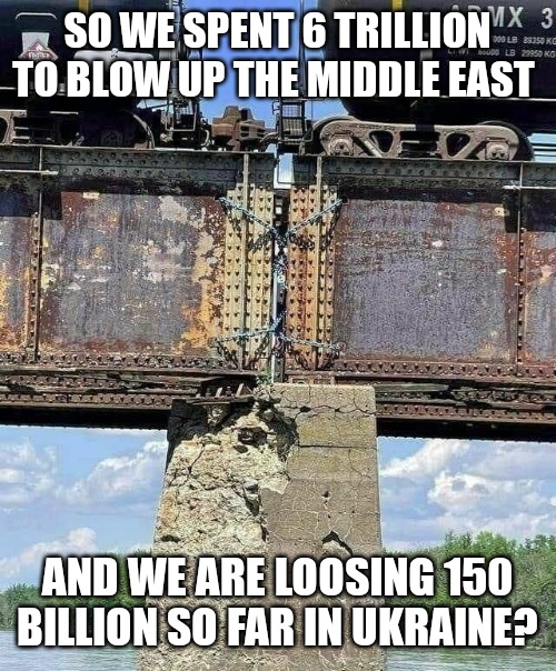 Wasteful spending | SO WE SPENT 6 TRILLION TO BLOW UP THE MIDDLE EAST; AND WE ARE LOOSING 150 BILLION SO FAR IN UKRAINE? | made w/ Imgflip meme maker