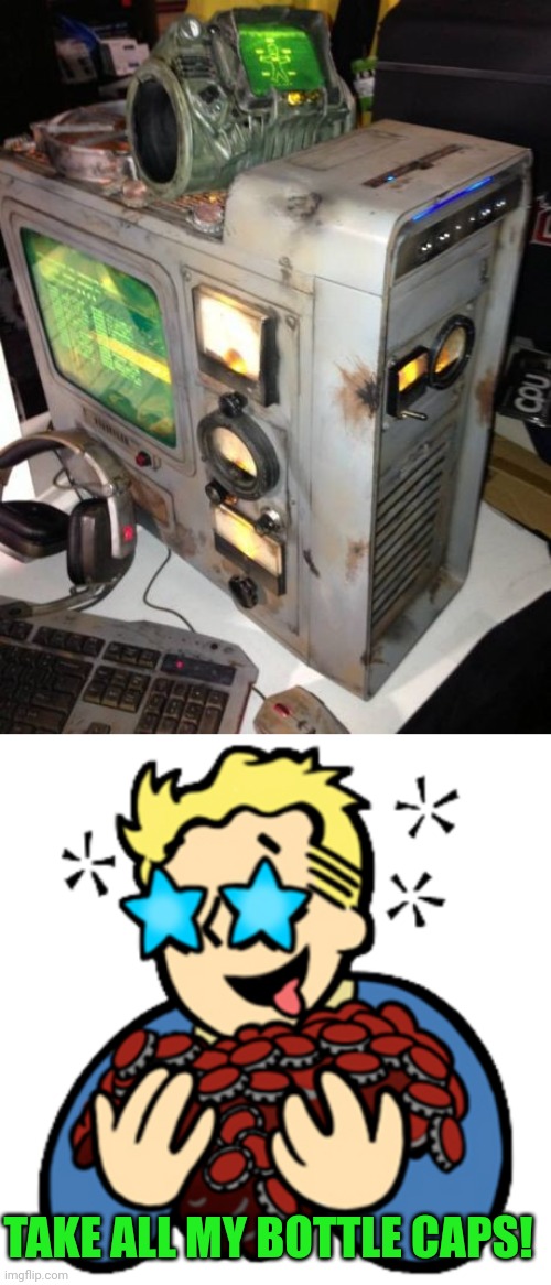 THE PERFECT PC FOR PLAYING FALLOUT | TAKE ALL MY BOTTLE CAPS! | image tagged in pc gaming,fallout,fallout 4,gaming,vault boy | made w/ Imgflip meme maker