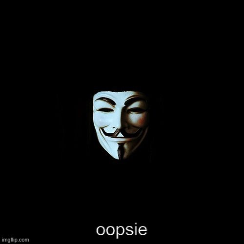 Anonymous oopsie | image tagged in anonymous oopsie | made w/ Imgflip meme maker
