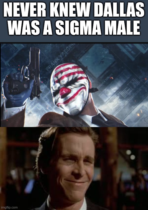 Why is dallas a sigma male | NEVER KNEW DALLAS WAS A SIGMA MALE | image tagged in payday2,gaming | made w/ Imgflip meme maker
