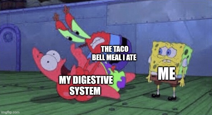 Taco bell is toxic!!!!!! | THE TACO BELL MEAL I ATE; ME; MY DIGESTIVE SYSTEM | image tagged in mr krabs choking patrick | made w/ Imgflip meme maker