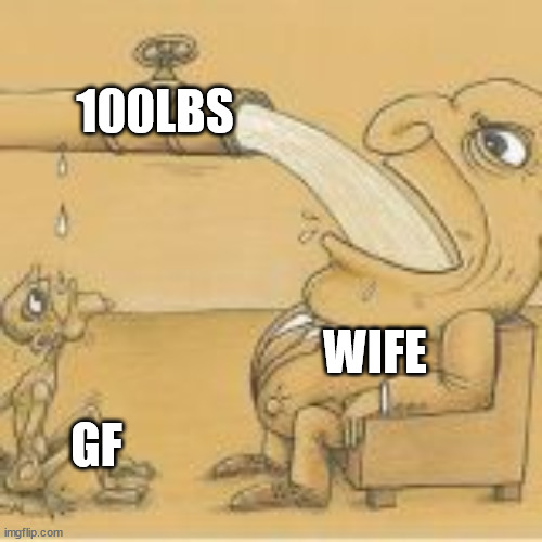 fat man drinking from pipe | 100LBS GF WIFE | image tagged in fat man drinking from pipe | made w/ Imgflip meme maker