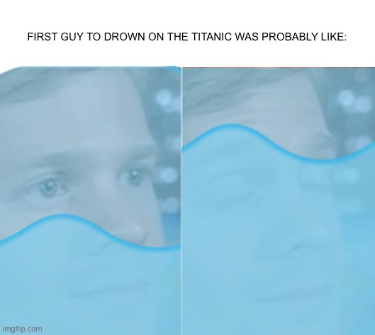 FIRST GUY TO DROWN ON THE TITANIC WAS PROBABLY LIKE: | image tagged in closed eyes | made w/ Imgflip meme maker