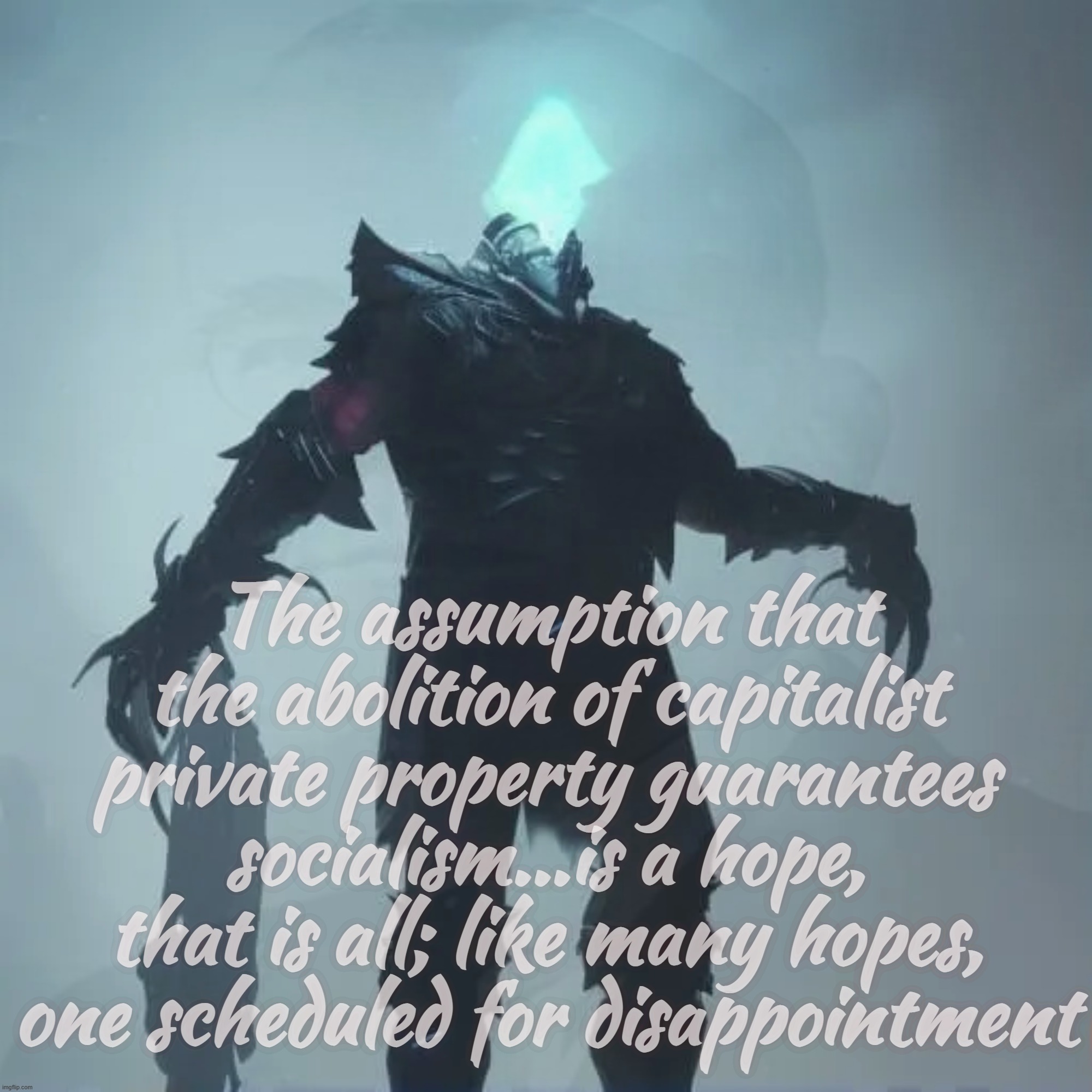 James Burnham | The assumption that the abolition of capitalist private property guarantees socialism...is a hope, that is all; like many hopes, one scheduled for disappointment | image tagged in the managerial revolution,rmk,james burnham,false hope | made w/ Imgflip meme maker