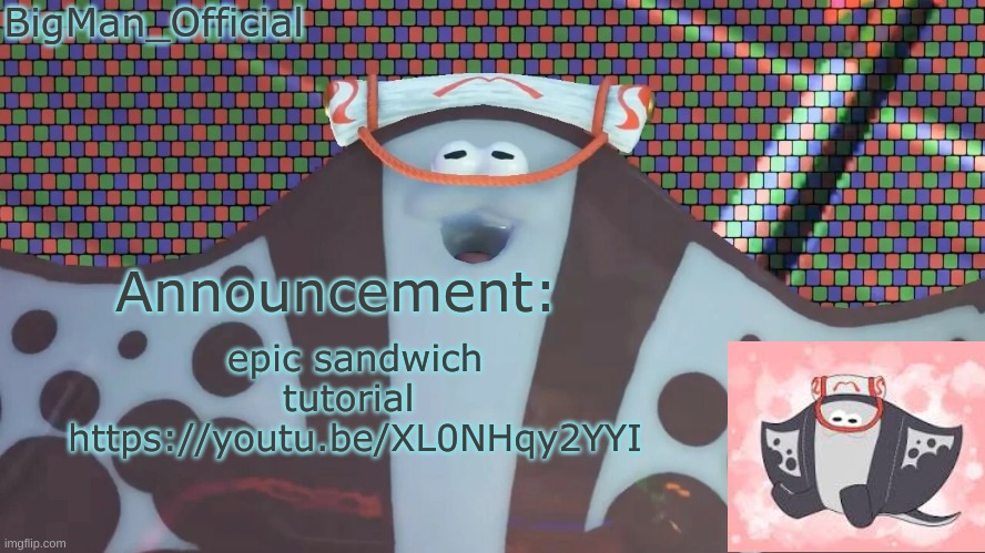 BigManOfficial's announcement temp v2 | epic sandwich tutorial 
https://youtu.be/XL0NHqy2YYI | image tagged in bigmanofficial's announcement temp v2 | made w/ Imgflip meme maker