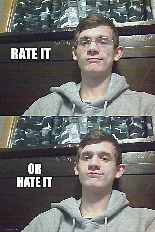 RATE IT; OR HATE IT | made w/ Imgflip meme maker