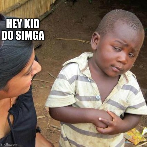 Third World Skeptical Kid | HEY KID DO SIMGA | image tagged in memes,third world skeptical kid | made w/ Imgflip meme maker