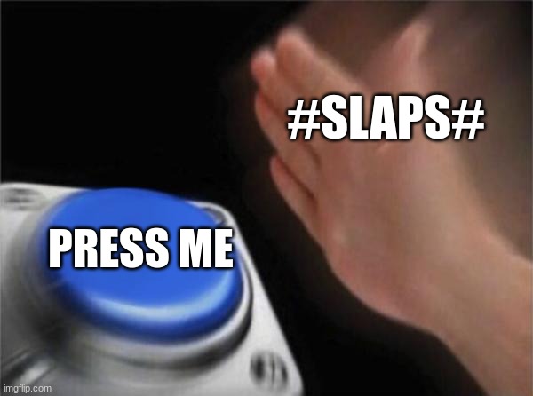 Blank Nut Button Meme | #SLAPS#; PRESS ME | image tagged in memes,blank nut button | made w/ Imgflip meme maker