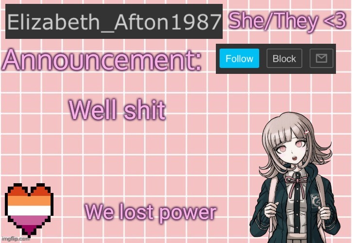 Elizabeth_Afton1987’s announcement temp | Well shit; We lost power | image tagged in elizabeth_afton1987 s announcement temp | made w/ Imgflip meme maker