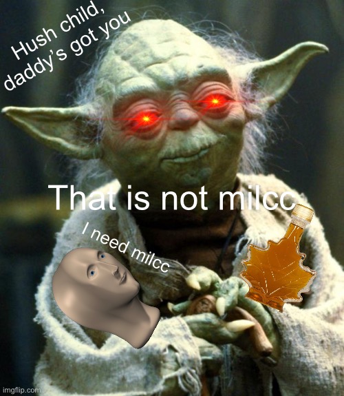 Surreal meme | Hush child, daddy’s got you; That is not milcc; I need milcc | image tagged in memes,star wars yoda,surreal | made w/ Imgflip meme maker