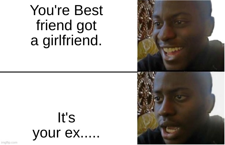 This one's personal | You're Best friend got a girlfriend. It's your ex..... | image tagged in disappointed black guy | made w/ Imgflip meme maker