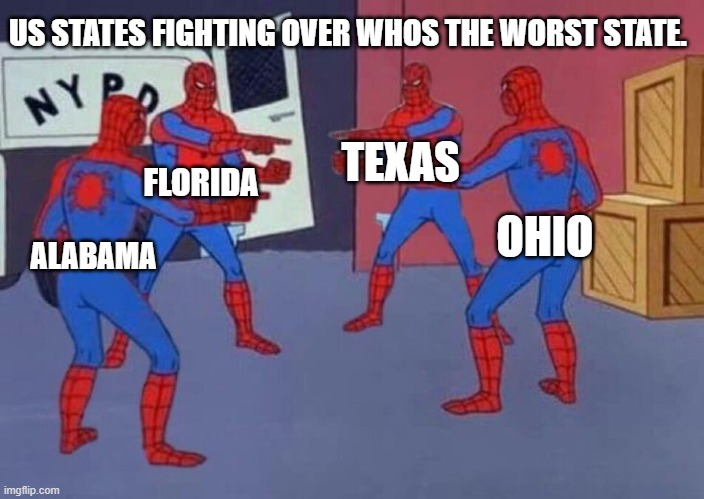 yeeee |  US STATES FIGHTING OVER WHOS THE WORST STATE. TEXAS; FLORIDA; OHIO; ALABAMA | image tagged in 4 spiderman pointing at each other,united states | made w/ Imgflip meme maker