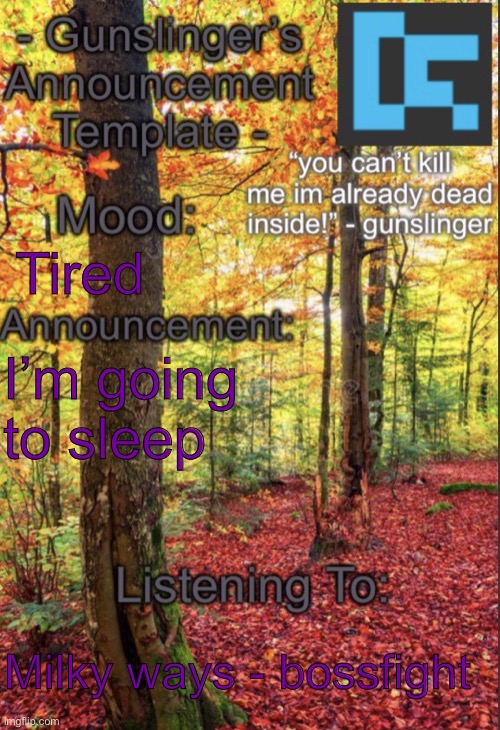 Shjejdnfnekdnfke f I’m tired | Tired; I’m going to sleep; Milky ways - bossfight | image tagged in gunslinger announcement temp 3 0 thanks starr-is-pretty-stupid | made w/ Imgflip meme maker