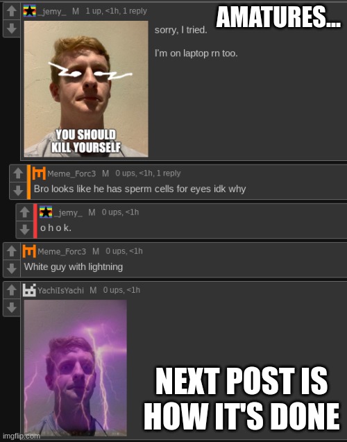 AMATURES... NEXT POST IS HOW IT'S DONE | made w/ Imgflip meme maker