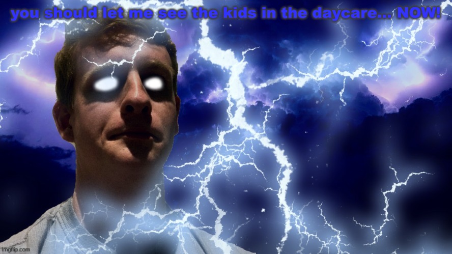 you should let me see the kids in the daycare... NOW! | made w/ Imgflip meme maker