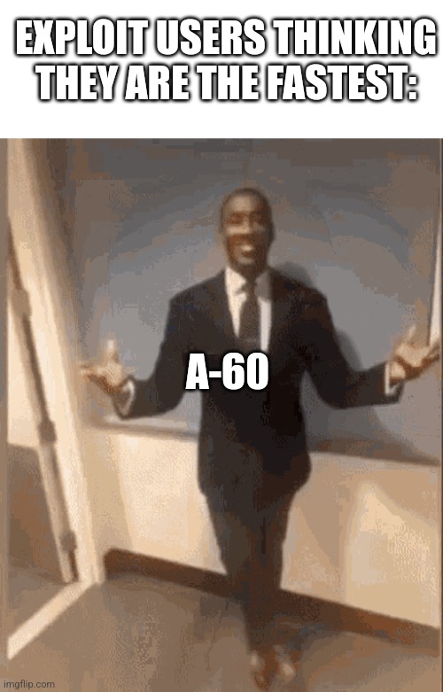 black guy introducing himself | EXPLOIT USERS THINKING THEY ARE THE FASTEST: A-60 | image tagged in black guy introducing himself | made w/ Imgflip meme maker
