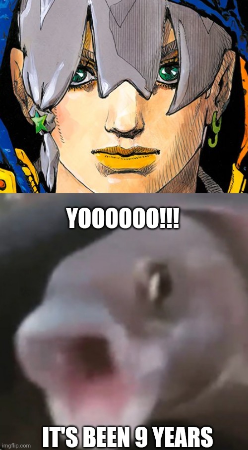 part 9 jojolands | YOOOOOO!!! IT'S BEEN 9 YEARS | image tagged in jodio joestar,poggers fish | made w/ Imgflip meme maker